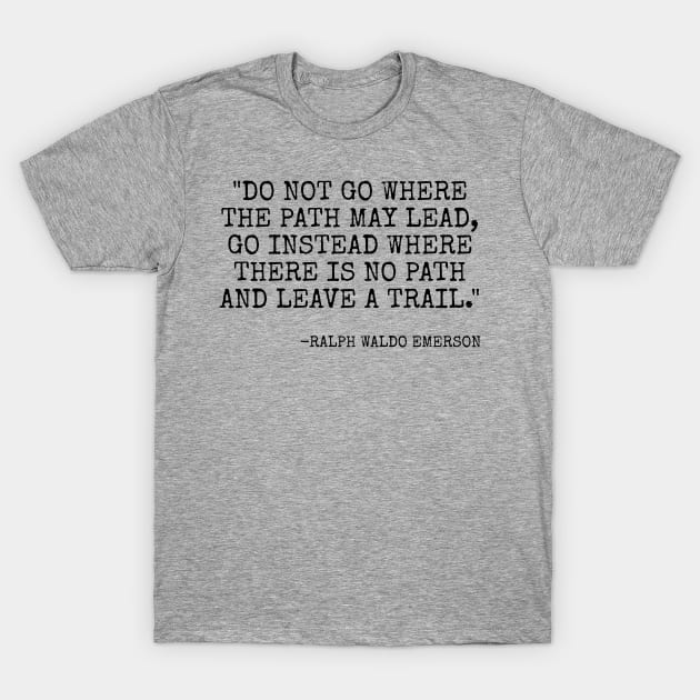 Do not go where the path may lead T-Shirt by Among the Leaves Apparel